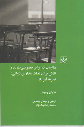 کتاب مقاومت در برابر خصوصی سازی و تلاش برای نجات مدارس دولتی نشر شیرازه نویسنده دایان رویچ مترجم مهدی بهلولی جلد شومیز قطع رقعی