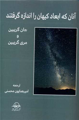 کتاب آنان که ابعاد کیهان را اندازه گرفتند نشر سهامی انتشار نویسنده جان گریبین-مری گریبین مترجم امیرهمایون محسنی جلد شومیز قطع رقعی