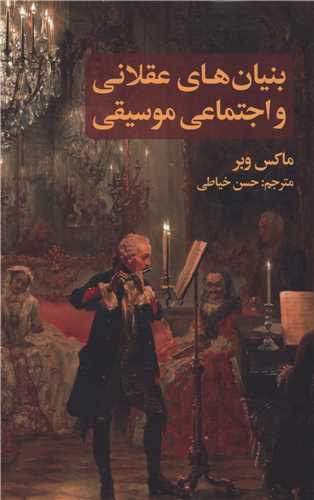 کتاب بنیان های عقلانی و اجتماعی موسیقی نشر علمی و فرهنگی نویسنده ماکس وبر مترجم حسن خیاطی جلد شومیز قطع رقعی